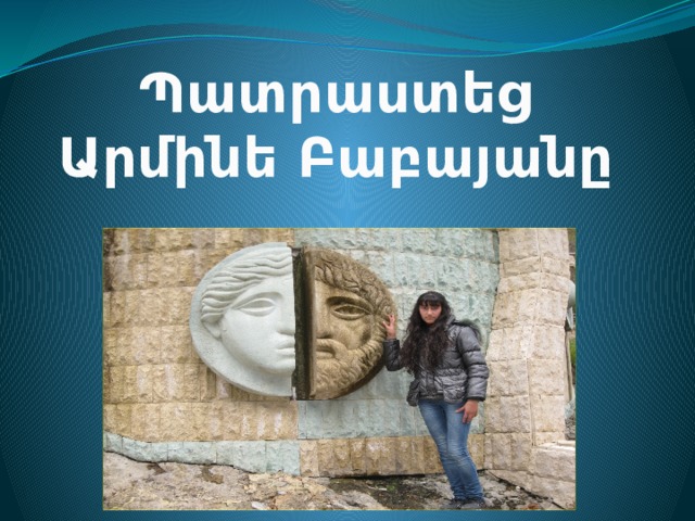 Պատրաստեց Արմինե Բաբայանը 