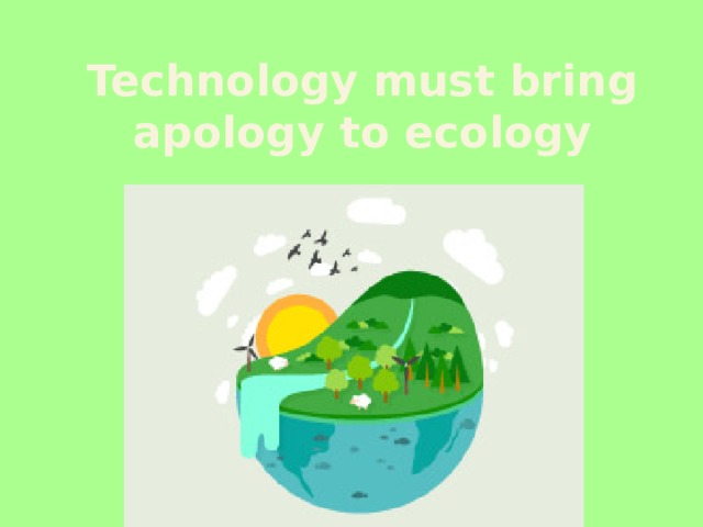 Technology must bring apology to ecology 