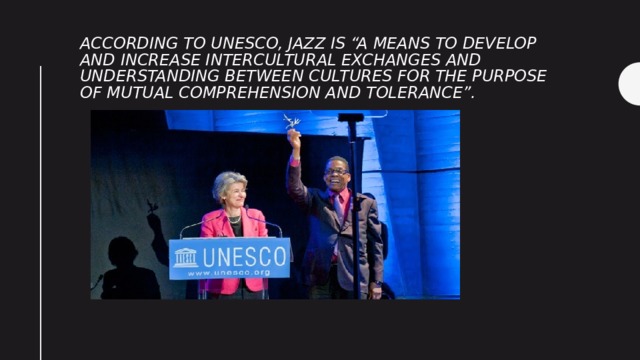 According to Unesco, jazz is “a means to develop and increase intercultural exchanges and understanding between cultures for the purpose of mutual comprehension and tolerance”. 