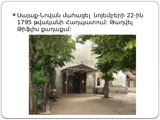 Սայաք-Նովան մահացել նոյեմբերի 22-ին 1795 թվականի Հաղպատում: Թաղվել Թիֆլիս քաղաքւմ: 