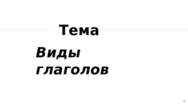 Тема Виды глаголов  1 