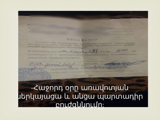 - Հաջորդ օրը առավոտյան ներկայացա և անցա պարտադիր բուժզննումը : 
