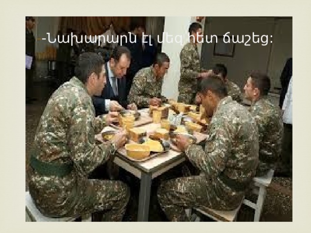 - -Նախարարն էլ մեզ հետ ճաշեց: 