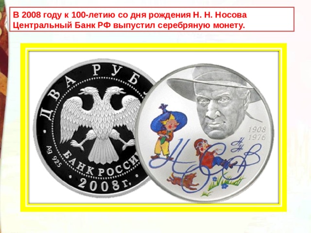 В 2008 году к 100-летию со дня рождения Н. Н. Носова Центральный Банк РФ выпустил серебряную монету. 