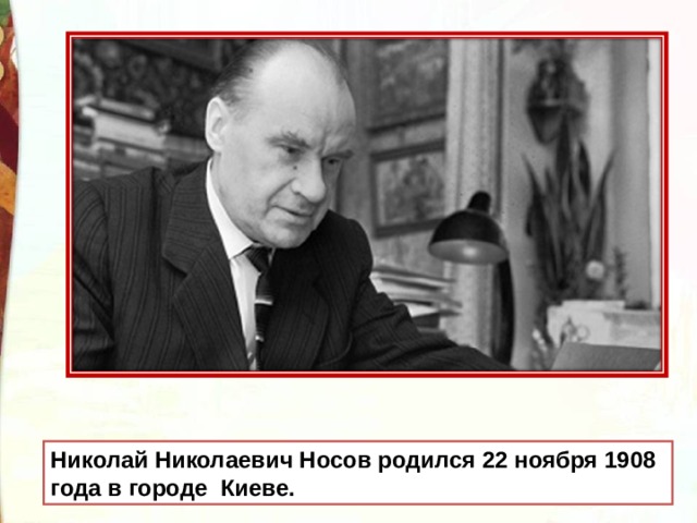 Николай Николаевич Носов родился 22 ноября 1908 года в городе Киеве. 
