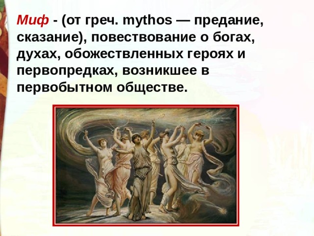 Миф - (от греч. mythos — предание, сказание), повествование о богах, духах, обожествленных героях и первопредках, возникшее в первобытном обществе. 