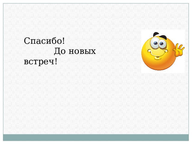 Спасибо!  До новых встреч! 