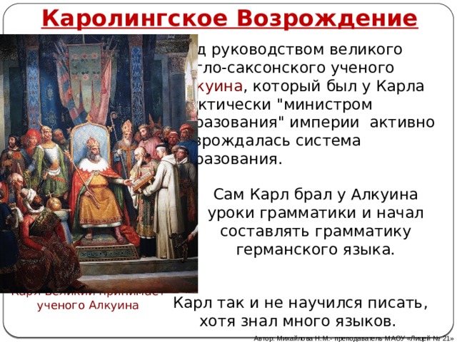 Каролингское Возрождение Под руководством великого англо-саксонского ученого Алкуина , который был у Карла фактически 