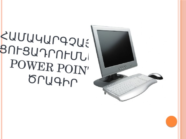 Համակարգչային ցուցադրումների  Power Point  ծրագիր 