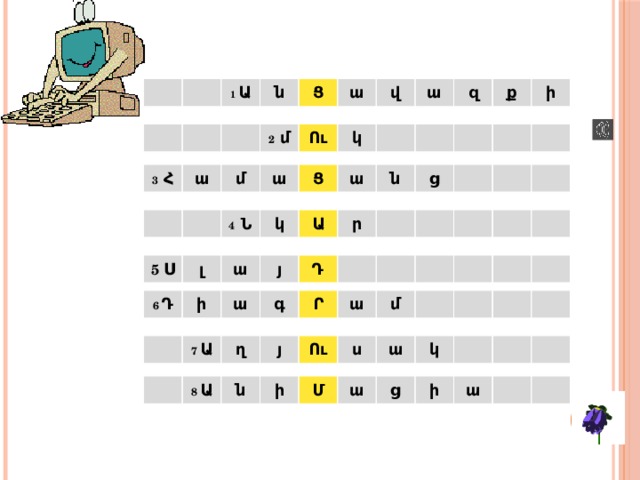 1 Ա ն Ց ա վ ա զ ք ի 2 մ Ու կ 3 Հ ա մ ա Ց ա ն ց 4 Ն կ Ա ր 5 Ս լ ա յ Դ 6 Դ ի ա գ Ր ա մ 7 Ա ղ յ Ու ս ա կ 8 Ա ն ի Մ ա ց ի ա 