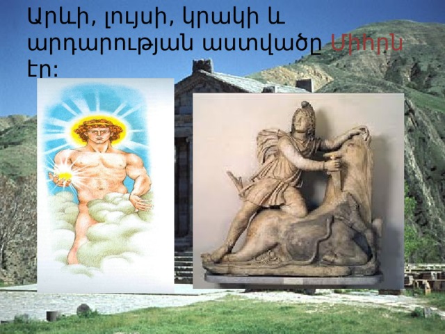 Արևի, լույսի, կրակի և արդարության աստվածը Միհրն էր: 