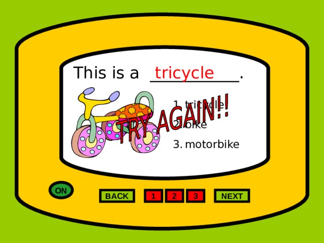This is a ___________. tricycle tricycle bike motorbike ON NEXT 2 1 3 BACK 