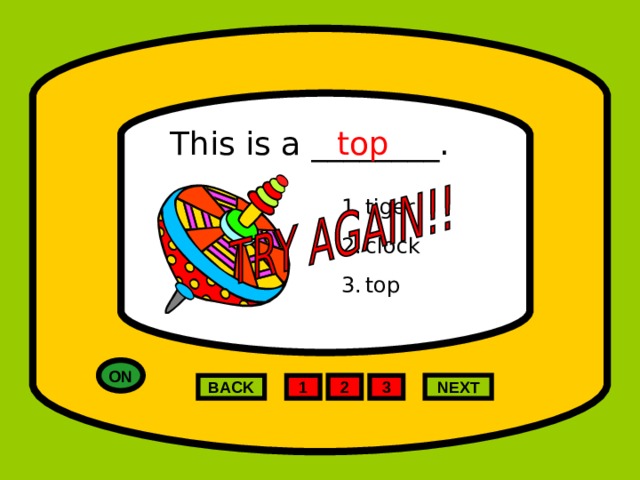 This is a ________. top tiger clock top ON 2 NEXT 1 3 BACK 