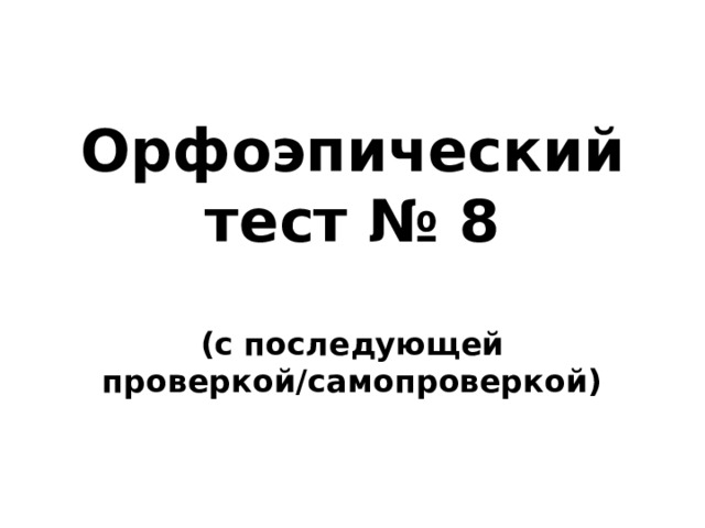 Орфоэпический тест № 8  (с последующей проверкой/самопроверкой) 