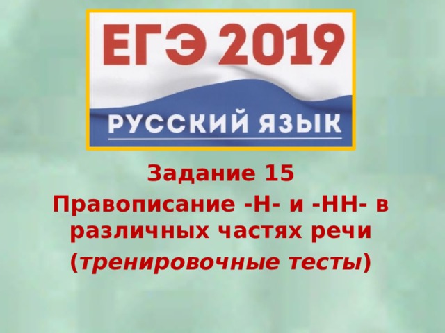 Задание 15 Правописание -Н- и -НН- в различных частях речи ( тренировочные тесты ) 