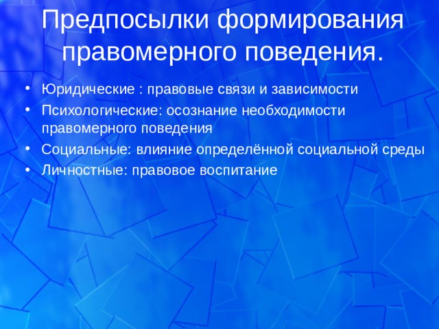 Предпосылки формирования правомерного поведения. Юридические : правовые связи и зависимости Психологические: осознание необходимости правомерного поведения Социальные: влияние определённой социальной среды Личностные: правовое воспитание  