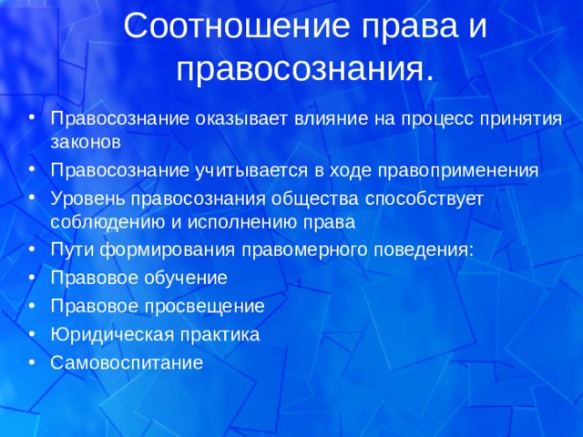 Соотношение права и правосознания. Правосознание оказывает влияние на процесс принятия законов Правосознание учитывается в ходе правоприменения Уровень правосознания общества способствует соблюдению и исполнению права Пути формирования правомерного поведения: Правовое обучение Правовое просвещение Юридическая практика Самовоспитание  