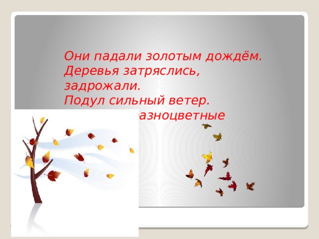 Они падали золотым дождём. Деревья затряслись, задрожали. Подул сильный ветер. Полетели разноцветные листья . Тоже, если видишь, что по смыслу часть анимации надо в начало, а часть в конец – можешь сам разбивать. Вот здесь например. Я разбил анимацию на две части.  