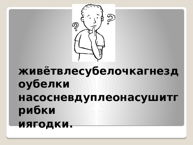 живётвлесубелочкагнездоубелки насосневдуплеонасушитгрибки иягодки.   