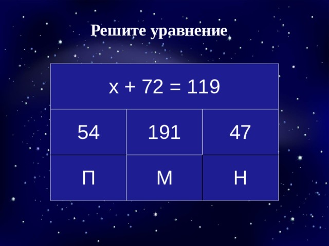 Решите уравнение х + 72 = 119 54 191 П М 47 Н 