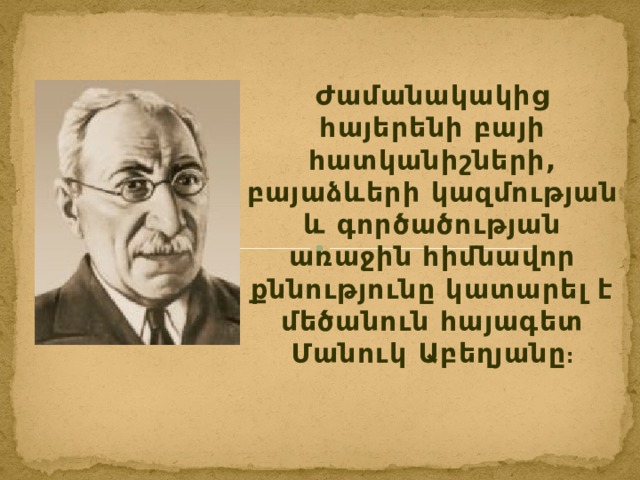 Ժամանակակից հայերենի բայի հատկանիշների, բայաձևերի կազմության և գործածության առաջին հիմնավոր քննությունը կատարել է մեծանուն հայագետ Մանուկ Աբեղյանը : 