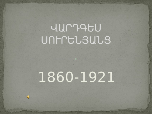 ՎԱՐԴԳԵՍ  ՍՈՒՐԵՆՅԱՆՑ   1860-1921 