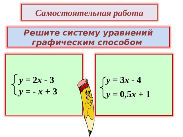 Самостоятельная работа   Решите систему уравнений  графическим способом   у = 2 х - 3 у = 3 х - 4 у = - х + 3 у = 0,5 х + 1 