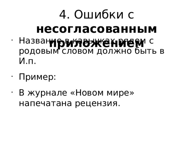 4. Ошибки с несогласованным приложением Название в кавычках рядом с родовым словом должно быть в И.п. Пример: В журнале «Новом мире» напечатана рецензия.