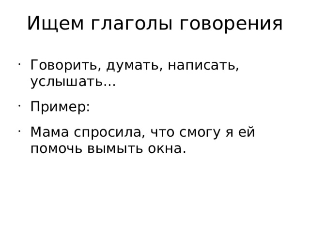 Ищем глаголы говорения Говорить, думать, написать, услышать… Пример: Мама спросила, что смогу я ей помочь вымыть окна.