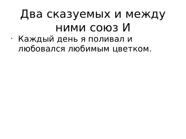 Два сказуемых и между ними союз И Каждый день я поливал и любовался любимым цветком.