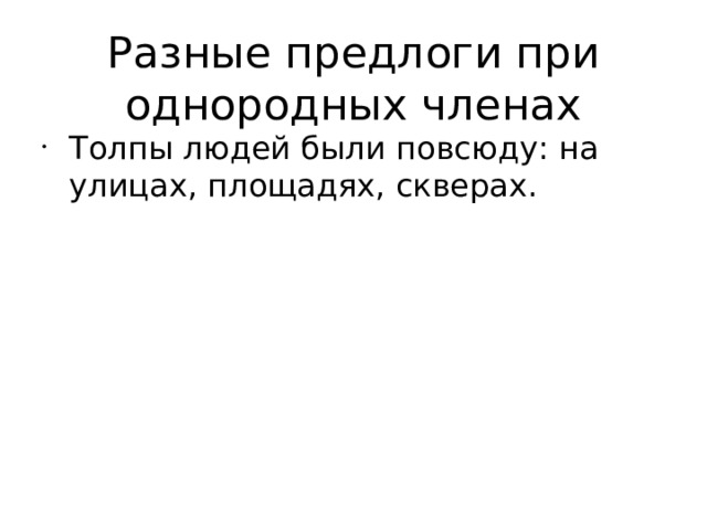 Разные предлоги при однородных членах Толпы людей были повсюду: на улицах, площадях, скверах. 