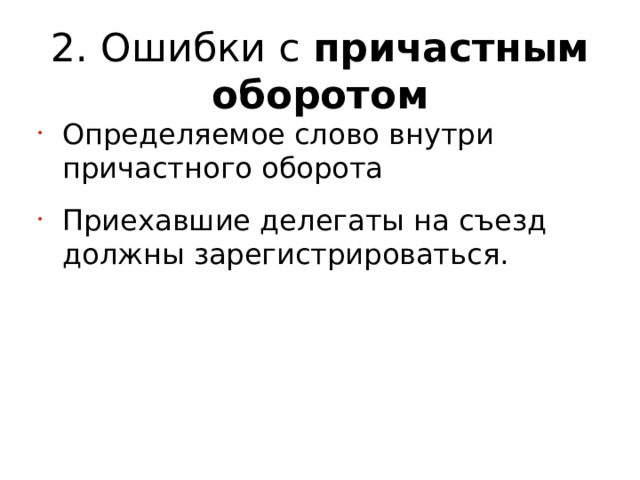 2. Ошибки с причастным оборотом Определяемое слово внутри причастного оборота Приехавшие делегаты на съезд должны зарегистрироваться.