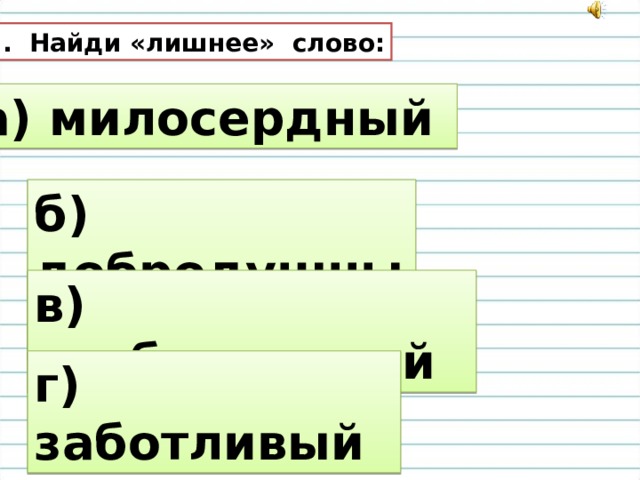 9. Найди «лишнее» слово: а) милосердный б) добродушный в) слабовольный г) заботливый 