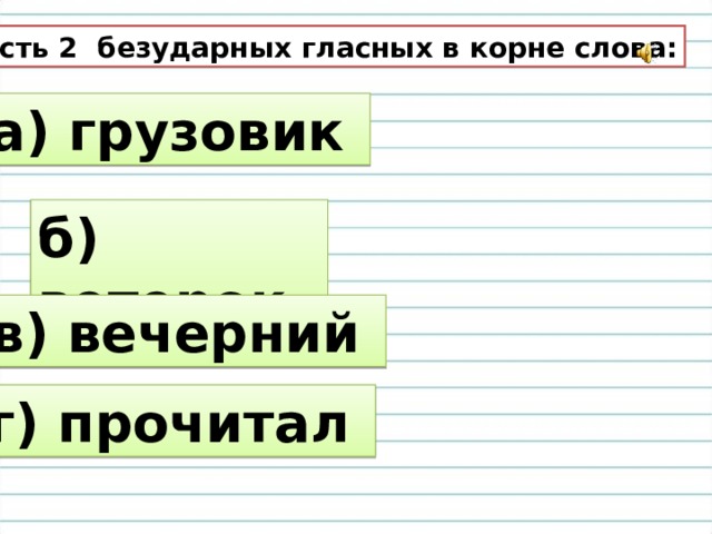 1. Есть 2 безударных гласных в корне слова: а) грузовик б) ветерок в) вечерний г) прочитал 