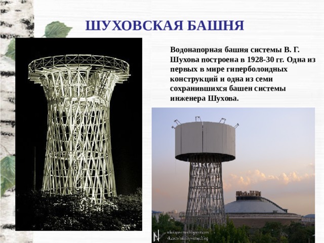 ШУХОВСКАЯ БАШНЯ Водонапорная башня системы В. Г. Шухова построена в 1928-30 гг. Одна из первых в мире гиперболоидных конструкций и одна из семи сохранившихся башен системы инженера Шухова. 