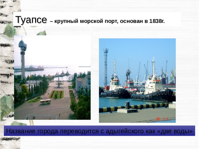Туапсе  – крупный морской порт, основан в 1838г. Название города переводится с адыгейского как «две воды» 