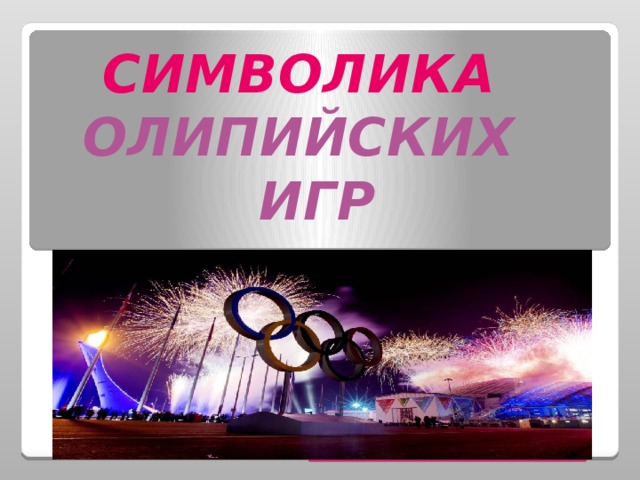 СИМВОЛИКА ОЛИПИЙСКИХ ИГР  
