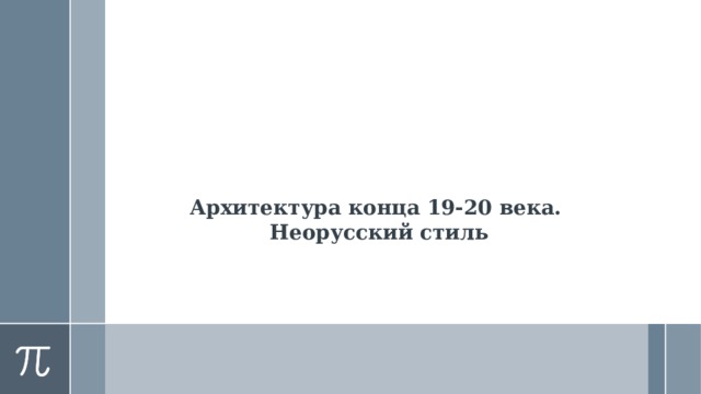 Архитектура конца 19-20 века.  Неорусский стиль  
