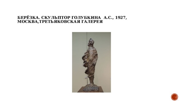 Берёзка. Скульптор Голубкина  А.С., 1927, Москва,Третьяковская галерея 