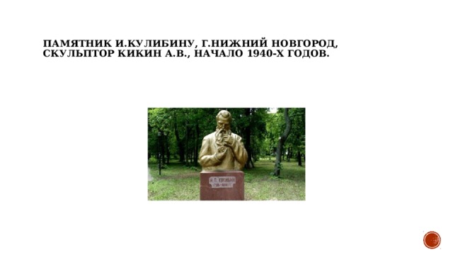 Памятник И.Кулибину, г.Нижний Новгород, скульптор Кикин А.В., начало 1940-х годов. 