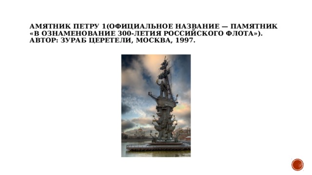 амятник Петру 1(официальное название — Памятник «В ознаменование 300-летия российского флота»). Автор: Зураб Церетели, Москва, 1997. 