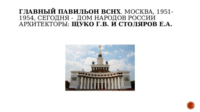 Главный павильон ВСНХ . Москва, 1951-1954, сегодня -  Дом народов России   Архитекторы: Щуко Г.В. и Столяров Е.А.    