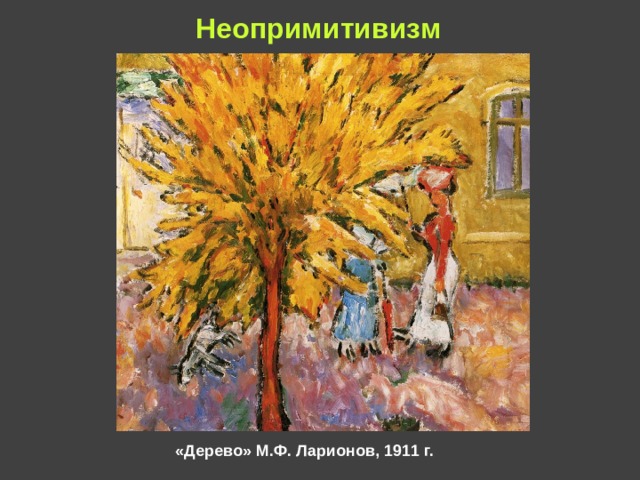 Неопримитивизм  «Дерево» М.Ф. Ларионов, 1911 г. 