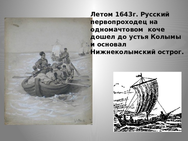 Летом 1643г. Русский первопроходец на одномачтовом коче дошел до устья Колымы и основал Нижнеколымский острог. 