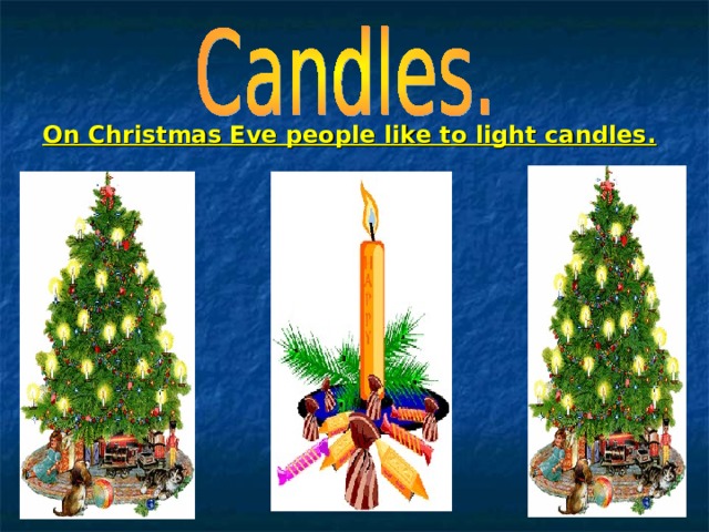 On Christmas Eve people like to light candles. 