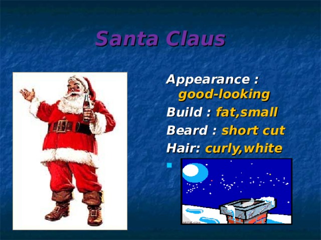 Santa Claus Appearance :  good-looking Build :  fat,small Beard :  short cut Hair:  curly,white 