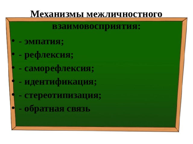 Механизмы межличностного взаимовосприятия: - эмпатия; - рефлексия; - саморефлексия; - идентификация; - стереотипизация; - обратная связь 