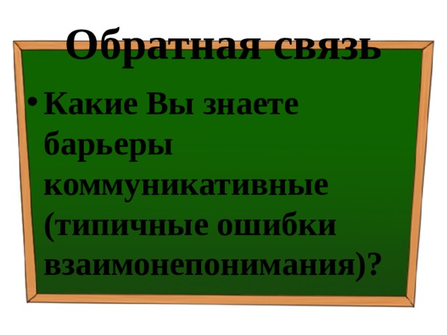 Обратная связь Какие Вы знаете барьеры коммуникативные (типичные ошибки взаимонепонимания)? 