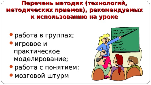 Перечень методик (технологий, методических приемов), рекомендуемых к использованию на уроке работа в группах; игровое и практическое моделирование; работа с понятием; мозговой штурм 