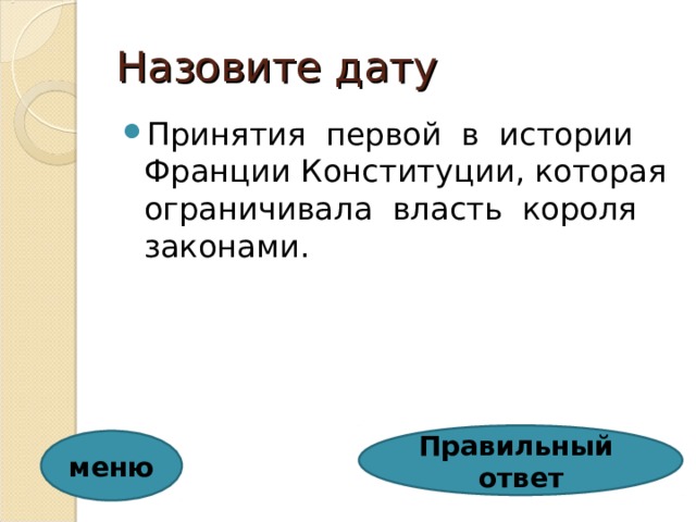 Назовите дату Принятия первой в истории Франции Конституции, которая ограничивала власть короля законами. Правильный ответ меню 